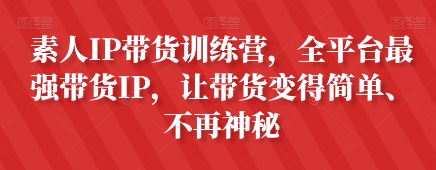 素人IP带货训练营,全平台最强带货IP,让带货变得简单、不再神秘-水滴知识网