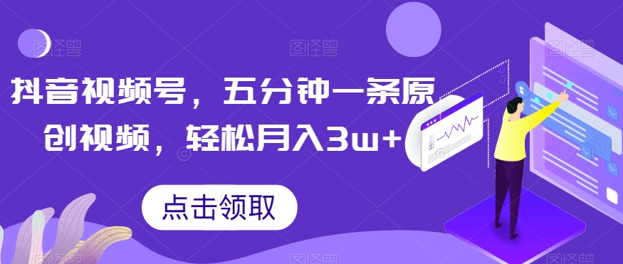 抖音视频号,五分钟一条原创视频,轻松月入3w+【独家秘诀,传授赚钱方法】【揭秘】-水滴知识网