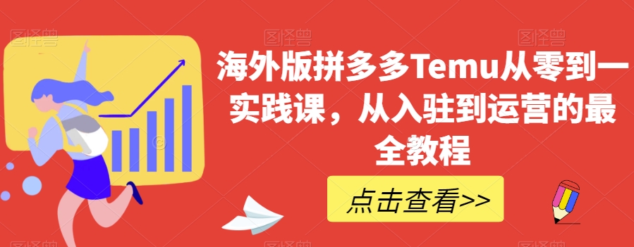 海外版拼多多Temu从零到一实践课，从入驻到运营的最全教程-水滴知识网