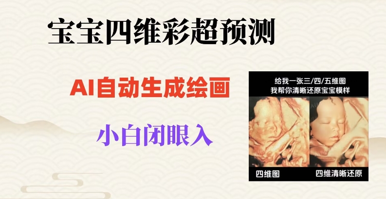 宝宝四维彩超AI预测项目，无门槛生成闭眼入日500+【揭秘】-水滴知识网