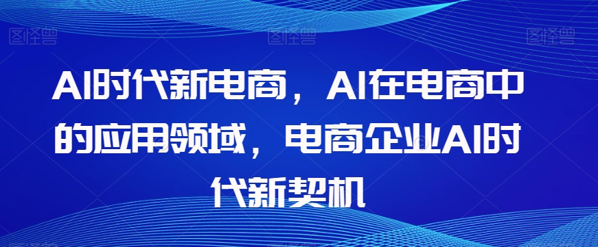 Al时代新电商,Al在电商中的应用领域,电商企业AI时代新契机-水滴知识网