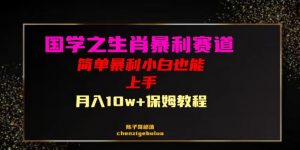 国学之暴利生肖带货小白也能做月入10万+保姆教程【揭秘】-水滴知识网