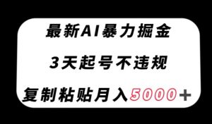 最新AI暴力掘金，3天必起号不违规，复制粘贴月入5000＋【揭秘】-水滴知识网
