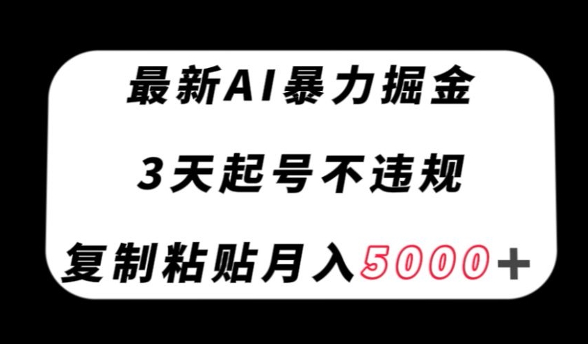 最新AI暴力掘金，3天必起号不违规，复制粘贴月入5000＋【揭秘】-水滴知识网