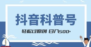抖音科普号项目，轻松过原创，官方流量扶持，涨粉快，日入500+【揭秘】-水滴知识网