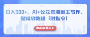 日入500+,AI+公众号流量主写作,保姆级教程【附指令】-水滴知识网