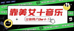 炸裂新玩法，靠美女＋音乐让你月入3w＋，操作简单新手小白都能做【揭秘】-水滴知识网
