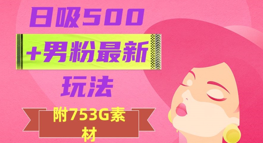日吸500+男粉最新玩法,从作品制作到如何引流及后端变现,保姆级教程【揭秘】-水滴知识网