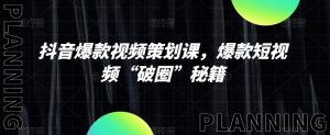 抖音爆款视频策划课，爆款短视频“破圈”秘籍-水滴知识网