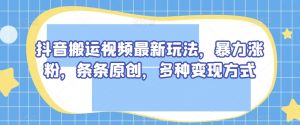 抖音搬运视频最新玩法，暴力涨粉，条条原创，多种变现方式【揭秘】-水滴知识网