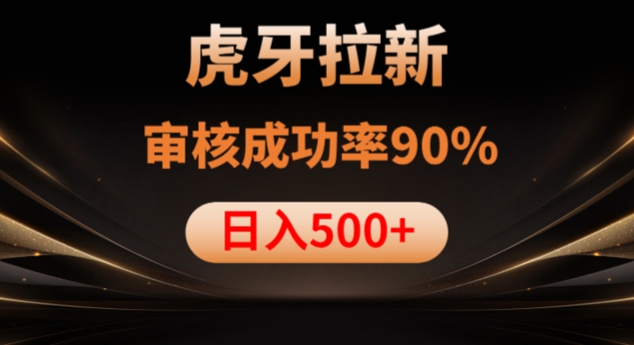 虎牙拉新项目,审核通过率90%,日入1000+-水滴知识网