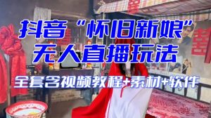 抖音最新最火【怀旧新娘】无人直播整蛊互动玩法(含全套开播教程+软件+视频素材+音效)-水滴知识网