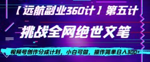 视频号创作分成之挑战全网绝世文笔，小白可做，操作简单日入300+【揭秘】-水滴知识网