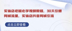 实体店老板必学视频教程,30天引爆同城流量,实体店抖音同城引流-水滴知识网