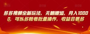 多多视频全新玩法,无脑搬运,月入10000,可以多账号批量操作,收益会更多【揭秘】-水滴知识网