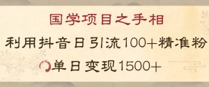 国学项目新玩法利用抖音引流精准国学粉日引100单人单日变现1500【揭秘】-水滴知识网