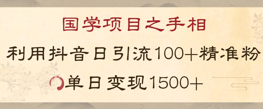 国学项目新玩法利用抖音引流精准国学粉日引100单人单日变现1500【揭秘】-水滴知识网