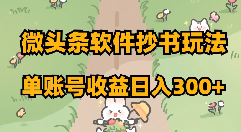 微头条软件抄书玩法,单账号收益日入300+【揭秘】-水滴知识网