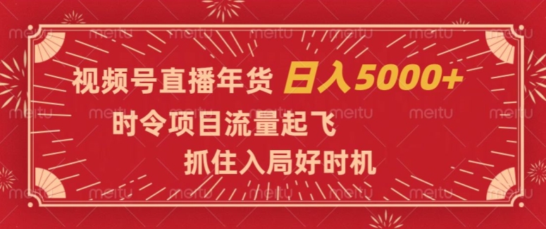 视频号直播年货,时令项目流量起飞,抓住入局好时机,日入5000+【揭秘】-水滴知识网