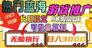 热门蓝海游戏推广任务,长期稳定,无脑执行,单日收益3000+,可矩阵化操作【揭秘】-水滴知识网