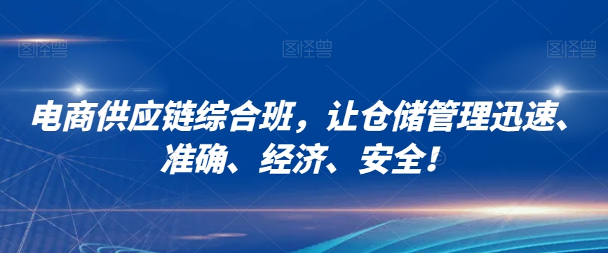 电商供应链综合班,让仓储管理迅速、准确、经济、安全!-水滴知识网
