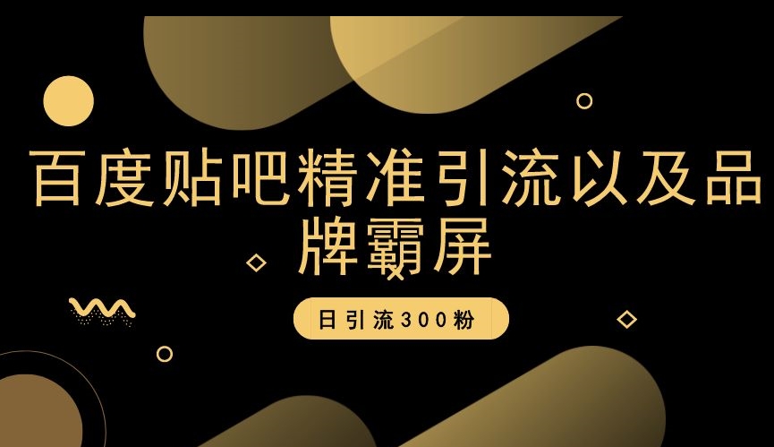 百度贴吧精准引流以及品牌霸屏，日引流300粉【揭秘】-水滴知识网