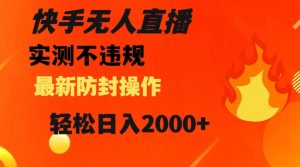 快手无人直播，不违规搭配最新的防封操作，轻松日入2000+【揭秘】-水滴知识网