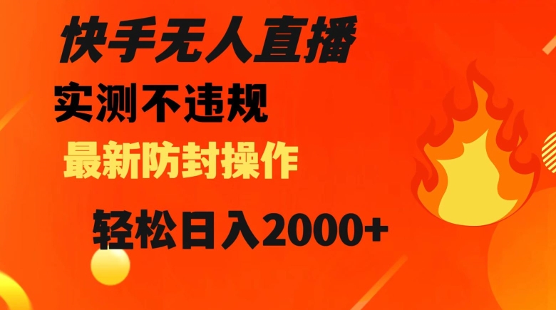 快手无人直播，不违规搭配最新的防封操作，轻松日入2000+【揭秘】-水滴知识网