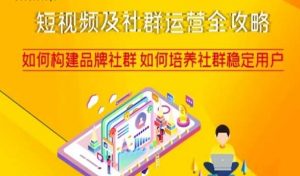 短视频及社群运营全攻略,如何构建品牌社群如何培养社群稳定用户-水滴知识网