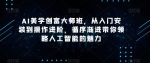 AI美学创富大师班,从入门安装到操作进阶,循序渐进带你领略人工智能的魅力-水滴知识网