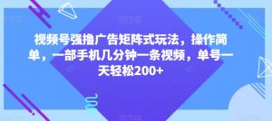 视频号强撸广告矩阵式玩法,操作简单,一部手机几分钟一条视频,单号一天轻松200+【揭秘】-水滴知识网