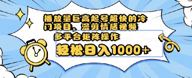 播放量巨高起号超快的冷门项目，漫剪情感视频，可多平台矩阵操作，轻松日入1000+【揭秘】-水滴知识网