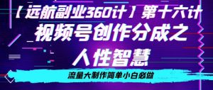 价值980的视频号创作分成之人性智慧，流量大制作简单小白必做【揭秘】-水滴知识网