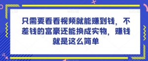 谁做过这么简单的项目？只需要看看视频就能赚到钱，不差钱的富豪还能换成实物，赚钱就是这么简单！【揭秘】-水滴知识网