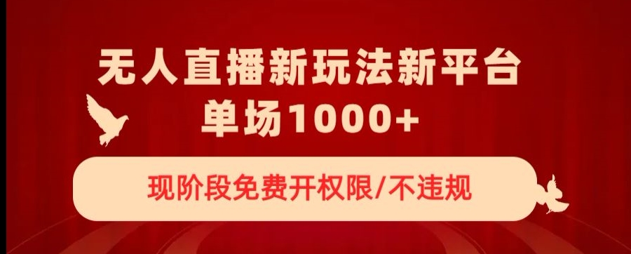 无人直播新平台新玩法,现阶段免费开授权,不违规,单场收入1000+【揭秘】-水滴知识网