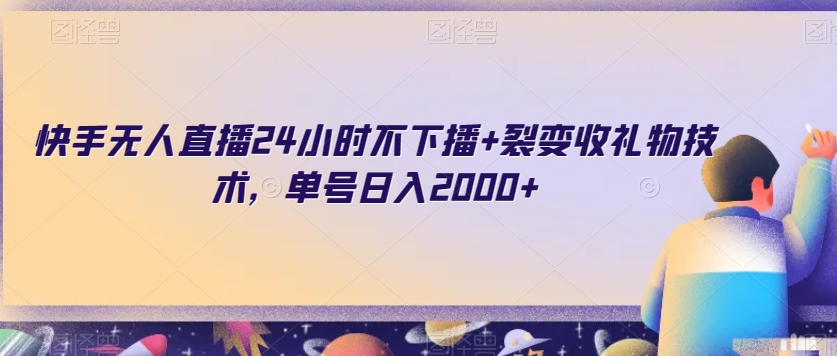 快手无人直播24小时不下播+裂变收礼物技术，单号日入2000+【揭秘】-水滴知识网