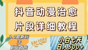 抖音热门赛道动漫片段详细制作课程,小白日入500+【揭秘】-水滴知识网