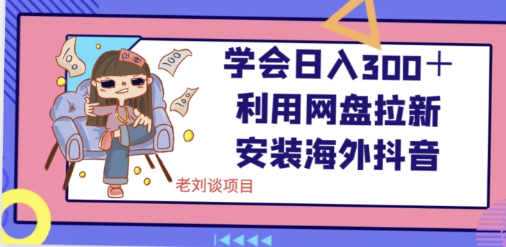 学会日入300+,利用网盘拉新安装海外抖音保姆级教学【揭秘】-水滴知识网