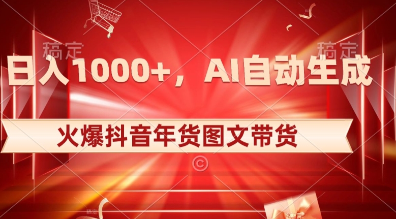 10日入1000+火爆抖音年货图文带货,AI自动生成自己的年货原创图文【揭秘】-水滴知识网