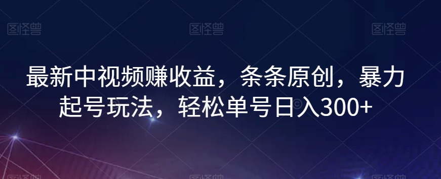 最新中视频赚收益，条条原创，暴力起号玩法，轻松单号日入300+【揭秘】-水滴知识网
