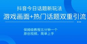 抖音今日话题新玩法,游戏画面+热门话题双重引流,保姆级教程五分钟一个【揭秘】-水滴知识网