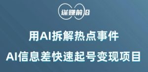 利用AI拆解热点事件,AI信息差快速起号变现项目-水滴知识网
