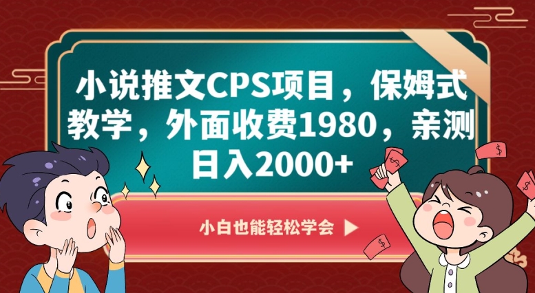 小说推文CPS项目，保姆式教学，外面收费1980，亲测日入2000+【揭秘】-水滴知识网