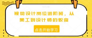 视觉设计岗位进阶班，从美工到设计师的蜕变-水滴知识网
