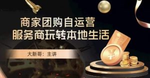 大新哥·商家团购自运营-玩转本地生活-水滴知识网