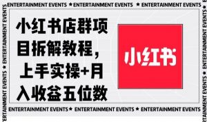 小红书店群项目拆解教程，上手实操+月入收益五位数【揭秘】-水滴知识网