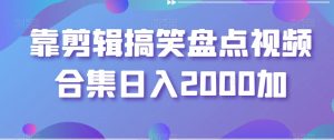 靠剪辑搞笑盘点视频合集日入2000加【揭秘】-水滴知识网