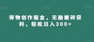 得物创作掘金,无脑搬砖获利,轻松日入300+【揭秘】-水滴知识网