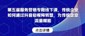 第五届服务营销专题线下课,传统企业如何通过抖音短视频转型,为传统企业流量赋能-水滴知识网