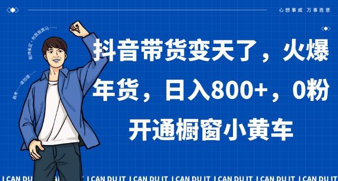 抖音带货变天了,火爆年货,日入800+,0粉开通橱窗小黄车【揭秘】-水滴知识网